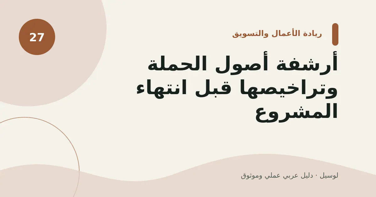 صورة توضيحية لمقال: أرشفة أصول الحملة وتراخيصها قبل انتهاء المشروع