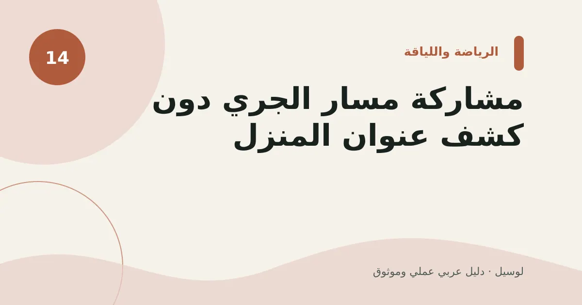 صورة توضيحية لمقال: مشاركة مسار الجري دون كشف عنوان المنزل